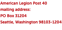 American Legion Post 40 mailing address: PO Box 31204 Seattle, Washington 98103-1204 